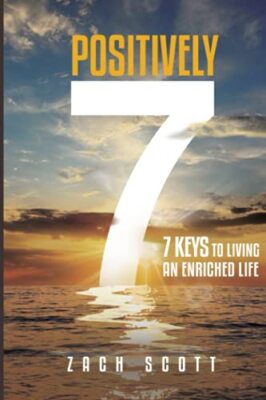 Positively 7: 7 Keys to Living an Enriched Life by Zach Scott (Paperback, 2021)