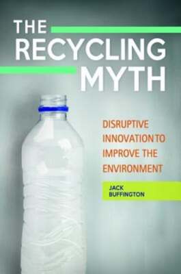 The Recycling Myth: Disruptive Innovation to Improve the Environment: Used