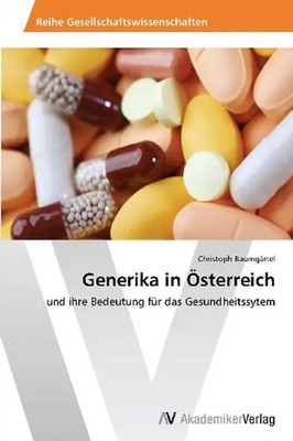 Generika in Österreich: und ihre Bedeutung für das Gesundheitssytem - Baumgärtel