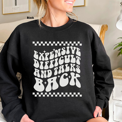 Expensive Difficult and Talks Back Sweatshirt Gift Funny Sarcastic Pullover S-3X