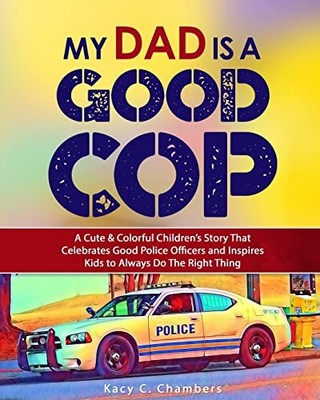 My Dad Is a Good Cop -  NEW Kacy C. Chamber 2022
