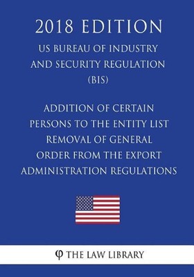 Addition of Certain Persons to the Entity List - Removal of General Order From t