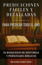 PREDICACIONES FÁCILES Y DETALLADAS PARA PREDICAR TODO EL AÑO: 52 bosquejos y ser