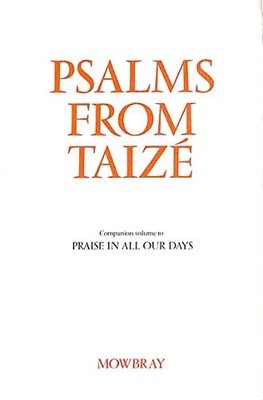 Psalms from Taize: Companion Volume to Praise in All Our Da by TAIZE. 0264669185