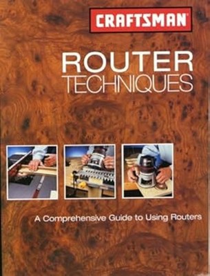 Craftsman Router Techniques; A Comprehensive Guide to Using Route