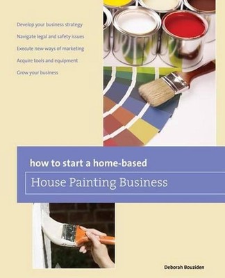 How to Start a Home-based House Painting Business by Deborah Bouziden (English) 