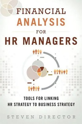 Financial Analysis for HR Managers: Tools for Linking HR Strategy to Business...