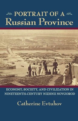 Portrait of a Russian Province: Economy, Society, and Civilization in Ninete...