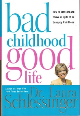 Bad Childhood---Good Life: How to Blossom and Thrive in Spite of an Unhappy Chil