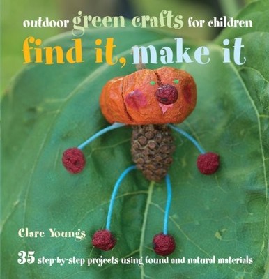 Find It, Make It: Outdoor Green Craft..., Youngs, Clare