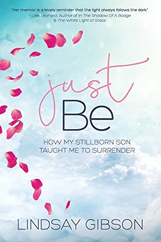Just Be: How My Stillborn Son Taught Me to Surrender Lindsay Mar