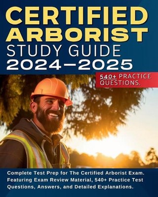 Certified Arborist Studienführer: Vollständige Testvorbereitung für den zertifizierten Baumpfleger Ex