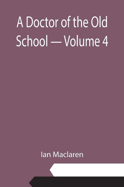 Ian Maclaren | A Doctor Of The Old School - Volume 4 | Taschenbuch | Englisch-image