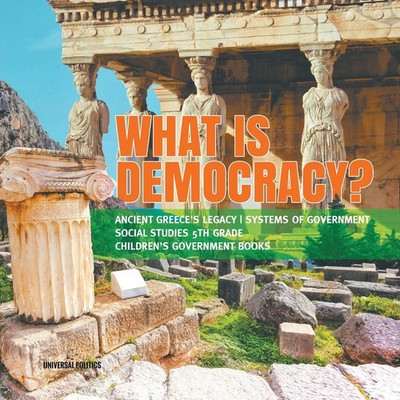 What is Democracy? Ancient Greece's Legacy Systems of Government Social...
