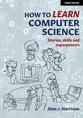 How to Learn Computer Science: Stories, skills and superpowers,A