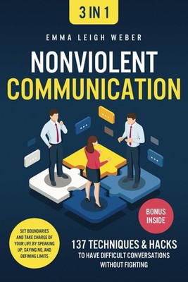 Nonviolent Communication [3-in-1]: 137 Techniques & Hacks to Have Difficult Conv