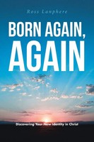 Born Again, Again Discovering Your New Identity In Christ Ross Lanphere Buch