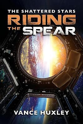 The Shattered Stars: Riding the Spear By Vance Huxley - New Copy - 9781614337720