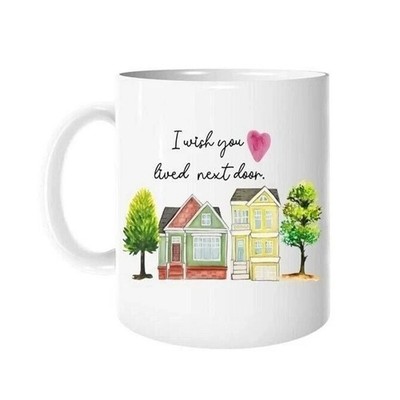 I wish You Lived Next Door Houses Coffee Mug Bestie Best Friend Family FREESHIPS