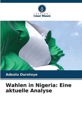 Wahlen in Nigeria: Eine aktuelle Analyse by Adeolu Durotoye (German) Paperback B
