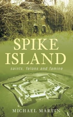 Spike Island : Saints, Felons and Famine Paperback Michael Martin