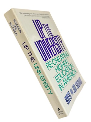 Up the University : Recreating Higher Education in America by Robt & Jon Solomon