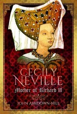 Cecily Neville: Mother of Richard III by John Ashdown-Hill Paperback Book