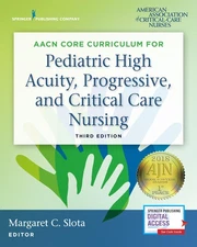 AACN Core Curriculum for Pediatric High Acuity, Progressive, and Critical Ca...