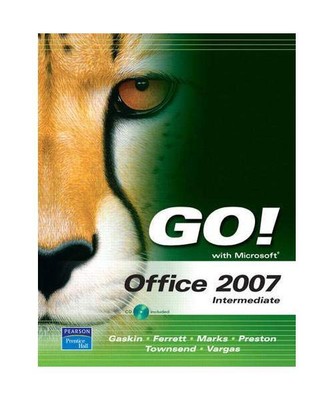 Go! with Microsoft Office 2007, Intermediate, Shelley Gaskin, Robert Ferrett, Al