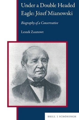 Under a Double Headed Eagle: Jzef Mianowski: Biography of a Conservative by Lesz