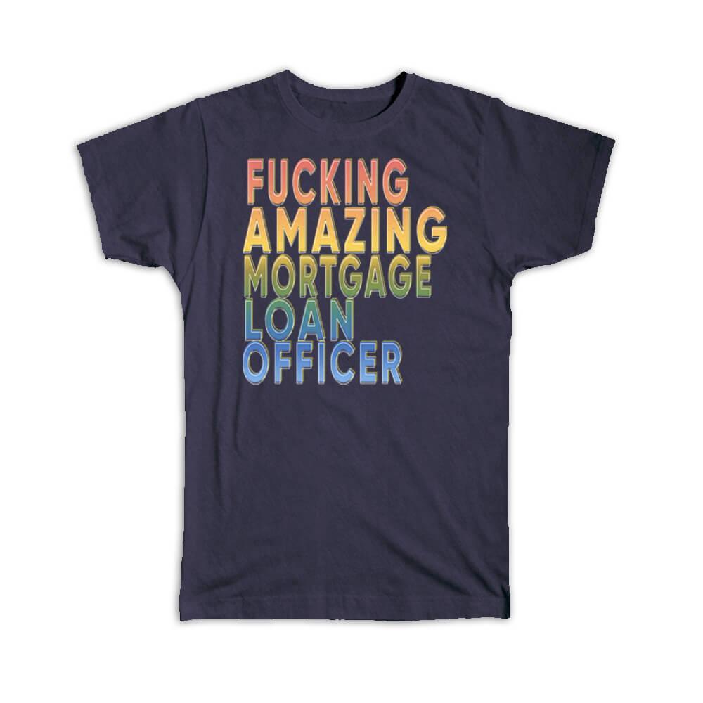 Gift T-Shirt : F*cking Amazing Mortgage Loan Officer Funny Art Print Coworker