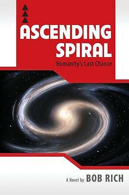 Ascending Spiral: Humanity's Last Chance by Bob Rich (Paperback, 2013)