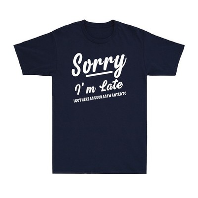 Sorry I'm Late I Got Here As Soon As I Wanted Funny Sarcastic Men's T-Shirt