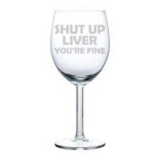 Shut Up Liver You're Fine Funny Stemmed / Stemless Wine Glass