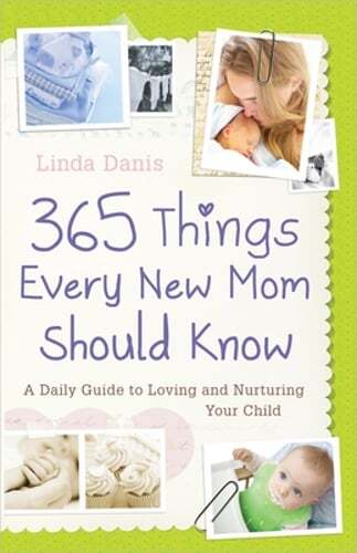 365 Things Every New Mom Should Know: A Daily Guide to Loving and Nurturing Your