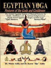 Egyptian Yoga Postures of the GOds and Goddesses: The History, Myth & Practice o