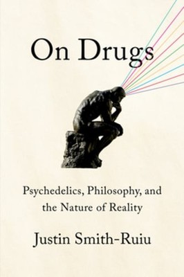 On Drugs: Psychedelics, Philosophy, and the Nature of Reality by Smith-Ruiu