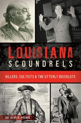 Louisiana Scoundrels: Killers, Cultists & the Utterly Dissolute by Dr Brown Pape