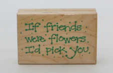 Rubber Stamp Quote IF FRIENDS WERE FLOWERS I'D PICK YOU