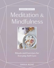 Whole Beauty: Meditation &amp Mindfulness: Rituals and Exercises for Everyday Se