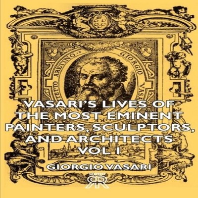 Vasari's Lives of the Most Eminent Painters Sculptors and Archite