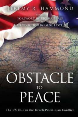 Obstacle to Peace: The US Role in the Israeli-Palestinian Conflict by Hammond