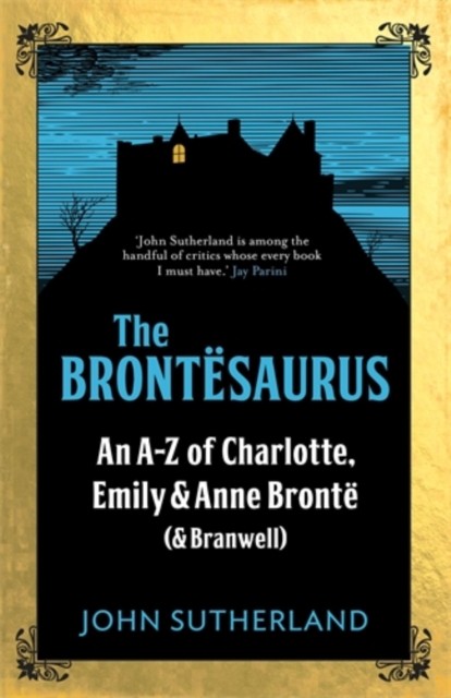 The Brontesaurus : An Az Of Charlotte, Emily And Anne Bronte (And Branwell) Jon Sutherland - Image 3