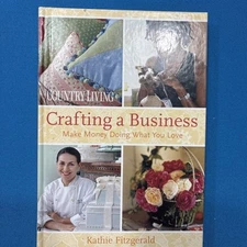 Country Living Crafting a Business : Make Money Doing What You Love  (Hardcover)