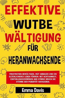 Effektive Wutbe Wltigung Fr Heranwachsende: Frustration Bew?ltigen, Wut Abbauen