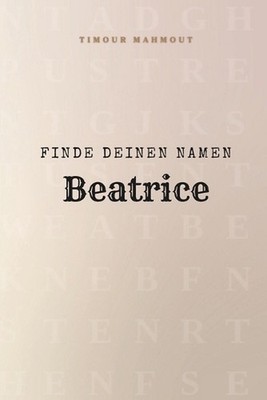 Finde Deinen Namen Beatrice: Ein R?tselbuch der besonderen Art - dein Name ist d