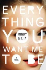 Everything You Want Me to Be: A Novel - Hardcover By Mejia, Mindy - VERY GOOD