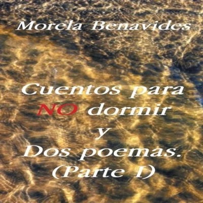 Cuentos Para No Dormir y DOS Poemas Parte I Morela Benavides Pape