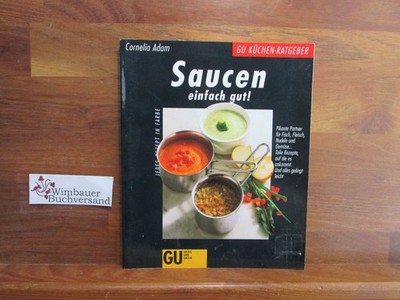 Saucen einfach gut! : pikante Partner für Fisch, Fleisch, Nudeln und Gemüse ...