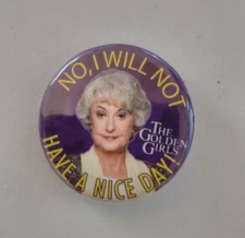No, I Will Not Have A Nice Day! The Golden Girls Dorothy Button Badge Pin